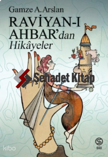 Raviyan - ı Ahbar'dan Hikayeler | Gamze A. Arslan | Sia Kitap