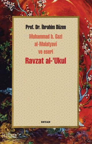 Ravzat al-'Ukul; Muhammed b. Gazi al-Malatyavî ve Eseri
