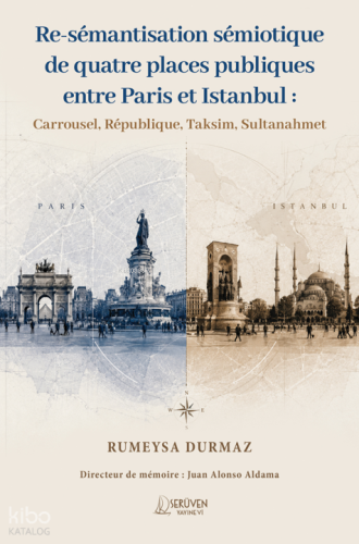 Re-sémantisation sémiotique de quatre places publiques entre Paris et Istanbul;Carrousel, République, Taksim, Sultanahmet