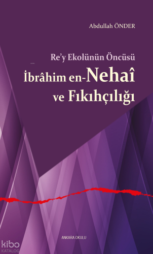 Re’y Ekolünün Öncüsü İbrâhim en-Nehaî ve Fıkıhçılığı