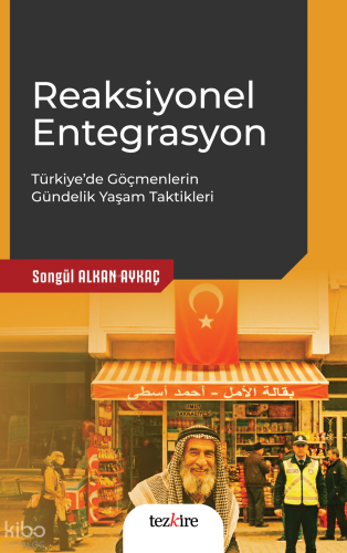 Reaksiyonel Entegrasyon;Türkiye’de Göçmenlerin Gündelik Yaşam Taktikle
