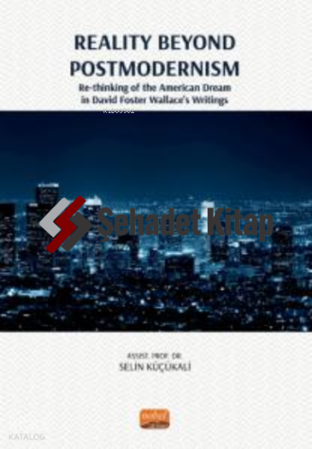 Reality Beyond Postmodernısm - ;Re-Thinking Of The American Dream İn David Foster Wallace’s Writings