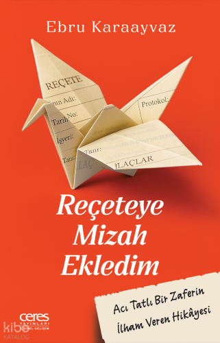 Reçeteye Mizah Ekledim;Acı Tatlı Bir Zaferin İlham Veren Hikâyesi