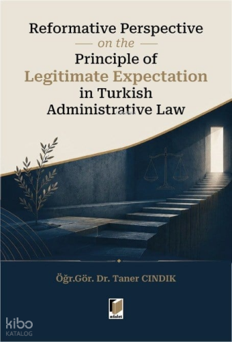 Reformative Perspective on the Principle of Legitimate Expectation in Turkish Administrative Law
