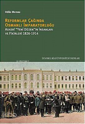 Reformlar Çağında Osmanlı  İmparatorluğu; Askeri Yeni Düzenin İnsanları ve Fikirleri 1826-1914