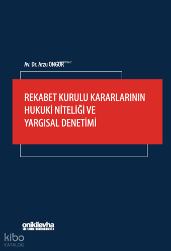 Rekabet Kurulu Kararlarının Hukuki Niteliği ve Yargısal Denetimi