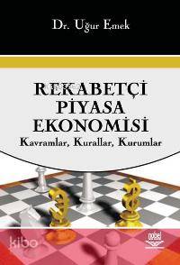 Rekabetçi Piyasa Ekonomisi; Kavramlar, Kurallar, Kurumlar | Uğur Emek 
