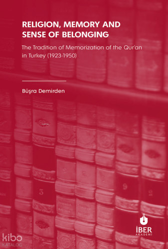 Religion, Memory and Sense of Belonging;The Tradition of Memorization of The Qur’an in Turkey (1923-1950)