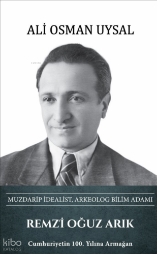 Remzi Oğuz Arık: Muzdarip İdealist, Arkeolog Bilimadamı (Ciltli) | Ali