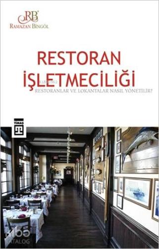 Restoran İşletmeciliği; Restoranlar ve Lokantalar Nasıl Yönetilir?