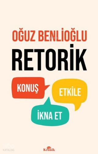 Retorik - Konuş, Etkile, İkna Et | Oğuz Benlioğlu | Kronik Kitap