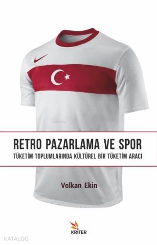 Retro Pazarlama ve Spor; Tüketim Toplumlarında Kültürel Bir Tüketim Aracı