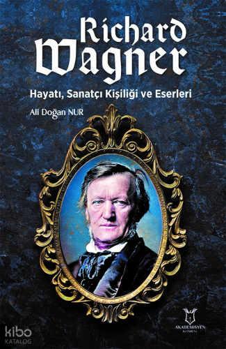 Richard Wagner: Hayatı, Sanatçı Kişiliği ve Eserleri