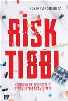 Risk Tıbbı; Korkuyu ve Belirsizliği Tedavi Etme Arayışımız
