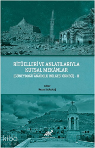 Ritüelleri ve Anlatılarıyla Kutsal Mekanlar (Güneydoğu Anadolu Bölgesi