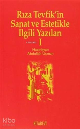 Rıza Tevfik'in Sanat ve Estetikle İlgili Yazıları 1 | Abdullah Uçman |
