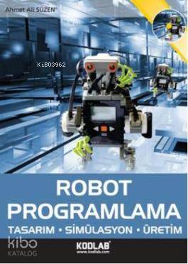 Robot Programlama; Tasarım-Simülasyon-Üretim