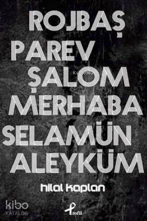 Rojbaş, Parev, Şalom, Merhaba Selamün Aleyküm | Hilâl Kaplan | Profil 