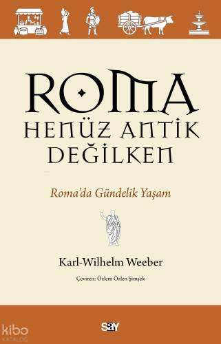 Roma Henüz Antik Değilken;Roma’da Gündelik Yaşam | Karl-Wilhelm Weeb