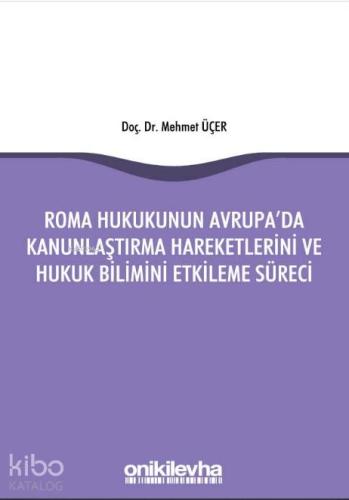 Roma Hukukunun Avrupa'da Kanunlaştırma Hareketlerini ve Hukuk Bilimini Etkileme Süreci