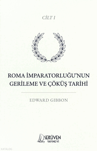 Roma İmparatorluğu’nun Gerileme ve Çöküş Tarihi Cilt I | Edward Gibbon