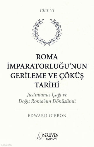 Roma İmparatorluğu’nun Gerileme ve Çöküş Tarihi Cilt VI;Justinianus Ça