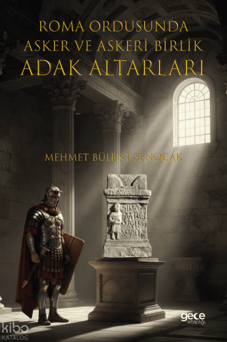 Roma Ordusunda Asker ve Askeri Birlik Adak Altarları | Mehmet Bülent Ş