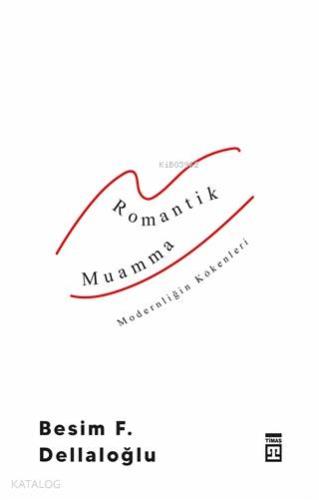 Romantik Muamma - Modernliğin Kökenleri | Besim F. Dellaloğlu | Timaş 