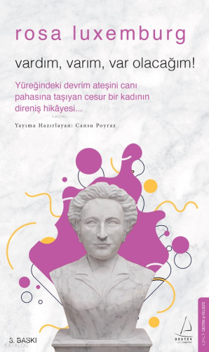 Rosa Luxemburg-Vardım, Varım, Var Olacağım!;Yüreğindeki Devrim Ateşini Canı Pahasına Taşıyan Cesur Bir Kadının Direniş Hikâyesi...