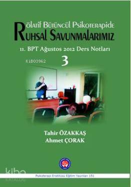 Rötalif Bütüncül Psikoterapide Ruhsal Savunmalarımız; 11. BPT Ağustos 2012 Ders Notları 3