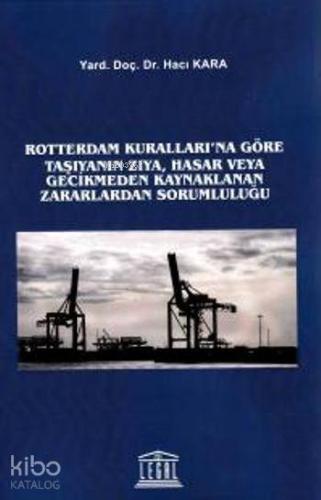 Rotterdam Kuralları' na Göre Taşıyanın Zıya, Hasar veya Gecikmeden Kaynaklanan Zararlardan Sorumlulu