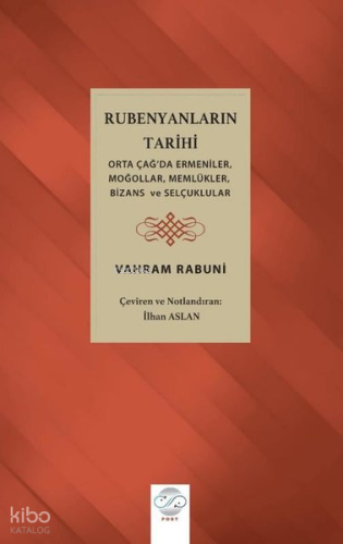 Rubenyanların Tarihi: Orta Çağ'da Ermeniler Moğollar Memlükler Bizans ve Selçuklular