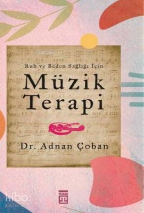 Ruh ve Beden Sağlığı İçin: Müzik Terapi | Adnan Çoban | Timaş Yayınlar