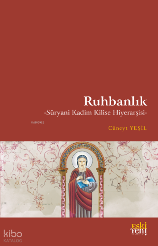 Ruhbanlık;-Süryani Kadim Kilise Hiyerarşisi- | Cüneyt Yeşil | Eski Ye