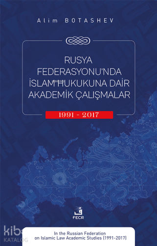 Rusya Federasyonu’nda İslam Hukukuna Dair Akademik Çalışmalar (1991-2017)