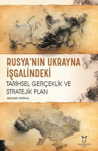 Rusya'nın Ukrayna İşgalindeki Tarihsel Gerçeklik ve Stratejik Plan