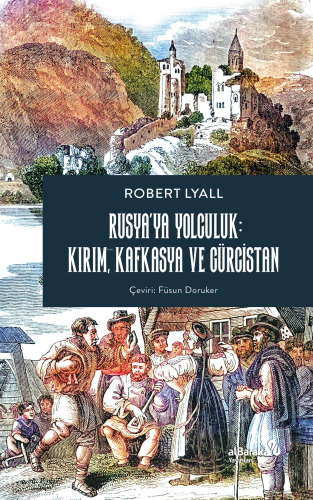 Rusya'ya Yolculuk: Kırım, Kafkasya, Gürcistan | Robert Lyall | Albarak