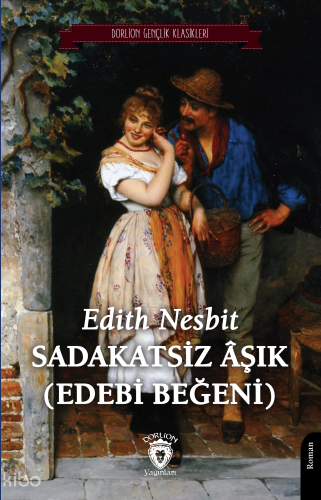 Sadakatsiz Âşık (Edebi Beğeni) | Edith Nesbit | Dorlion Yayınevi