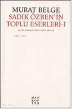 Sadık Özben'in Toplu Eserleri 1 | Murat Belge | Helikopter Yayınları