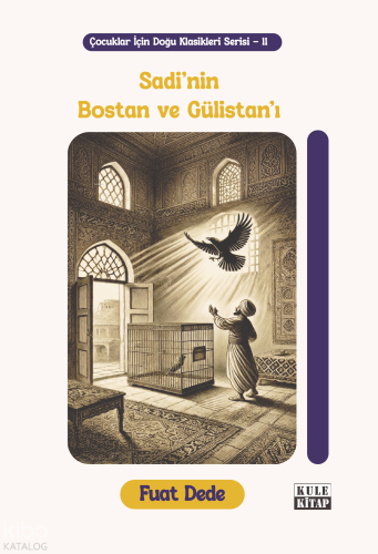Sâdi'nin Bostan ve Gülistan'ı;Çocuklar İçin Doğu Klasikleri Serisi -11