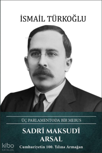 Sadri Maksudi Arsal: Üç Parlamentoda Bir Mebus (Ciltli) | İsmail Türko
