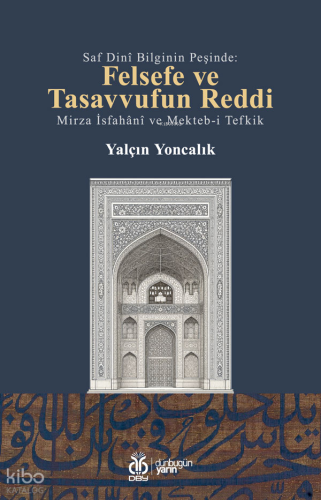 Saf Dinî Bilginin Peşinde:  Felsefe ve Tasavvufun Reddi ;Mirza İsfahânî ve Mekteb-i Tefkik