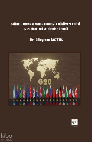 Sağlık Harcamalarının Ekonomik Büyümeye Etkisi: G-20 Ülkeleri Ve Türkiye Örneği