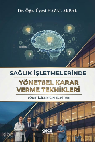 Sağlık İşletmelerinde Yönetsel Karar Verme Teknikleri;Yöneticiler İçin