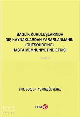 Sağlık Kuruluşlarında Dış Kaynaklardan Yararlanmanın (Outsourcing) Hasta Memnuniyetine Etkisi
