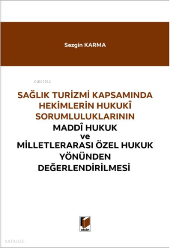 Sağlık Turizmi Kapsamında Hekimlerin Hukuki Sorumluluklarının; Maddi Hukuk ve Milletlerarası Özel Hukuk Yönünden Değerlendirilmesi