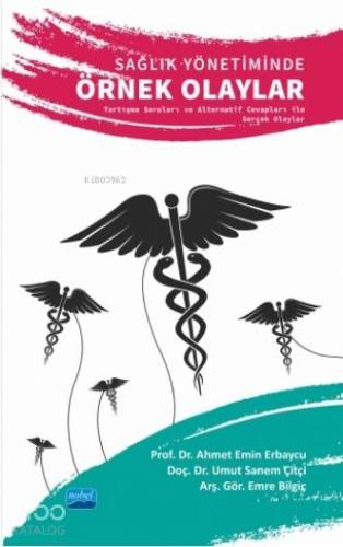 Sağlık Yönetiminde Örnek Olaylar Tartışma Soruları ve Alternatif Cevapları ile Gerçek Olaylar