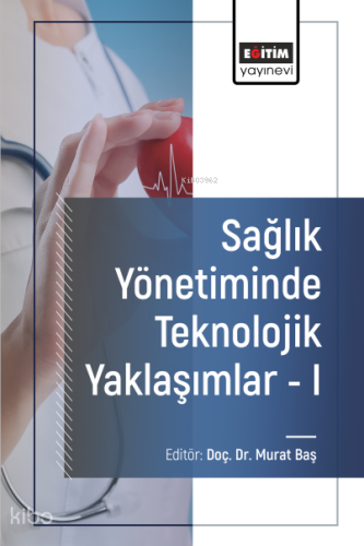 Sağlık Yönetiminde Teknolojik Yaklaşımlar - I | Murat Baş | Eğitim Yay