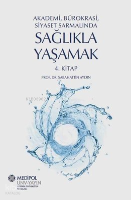 Sağlıkla Yaşamak 4.Kitap - Akademi Bürokrasi Siyaset Sarmalında