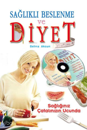 Sağlıklı Beslenme ve Diyet (CD Hediyeli); Sağlığınız Çatalınızın Ucunda